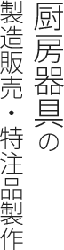 厨房器具の製造販売・特注品製作